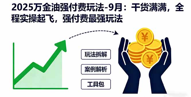 2025万金油强付费玩法-9月：干货满满，全程实操起飞，强付费最强玩法-跃知万川