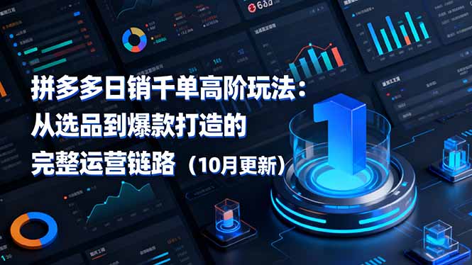 拼多多日销千单高阶玩法：从选品到爆款打造的完整运营链路(10月更新-跃知万川