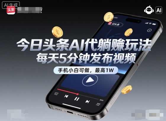 今日头条AI代躺賺玩法，每天5分钟发布视频，手机小白可做，最高1W+【揭秘】-跃知万川