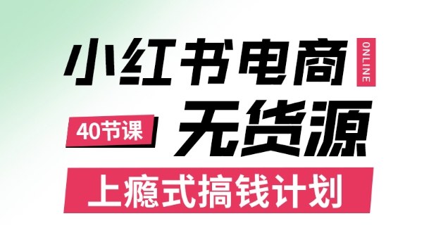 小红书无货源电商课程，上瘾式搞钱计划，不论月薪3k还是3W都应该学的賺钱技巧-跃知万川