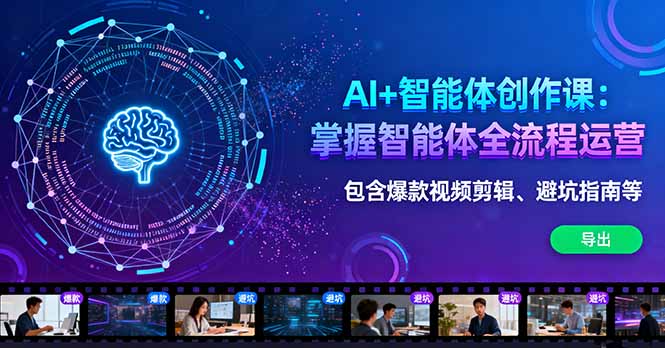 AI+智能体创作课：掌握智能体全流程运营。包含爆款视频剪辑、避坑指南等-跃知万川
