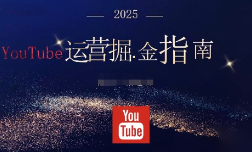 2025油管YouTuBe运营掘金指南，全方位帮你从零搭建油管运营体系-跃知万川