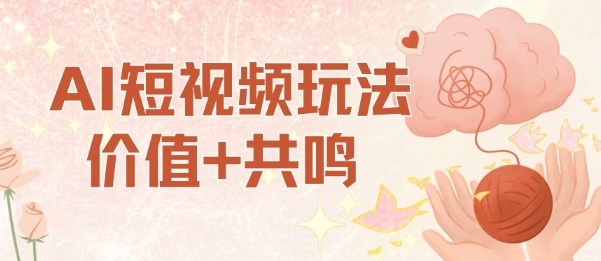 AI短视频玩法，价值+共鸣玩法，单号每天收益7张小白可玩，操作简单-跃知万川