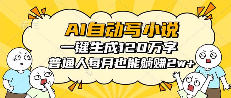 AI自动写小说，一键生成120万字，普通人每月也能躺赚2w+-跃知万川