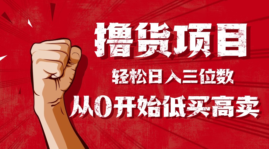 手把手教你撸货，从0开始低买高卖，小白轻松实现日入三位数!!!-跃知万川