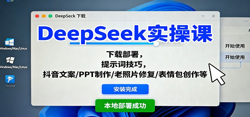 DeepSeek实操课：下载部署，提示词技巧，抖音文案/PPT制作/老照片修复/表情包创作等-跃知万川