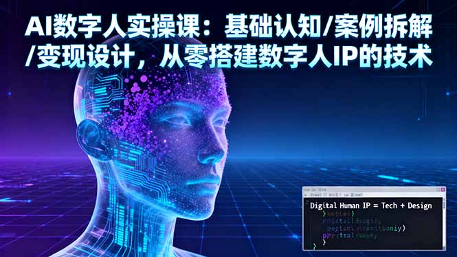AI数字人实操课：基础认知/案例拆解/变现设计，从零搭建数字人IP的技术-跃知万川