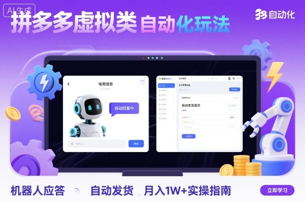 拼多多虚拟类目自动化玩法:机器人应答+自动发货,月入1W+实操指南-跃知万川