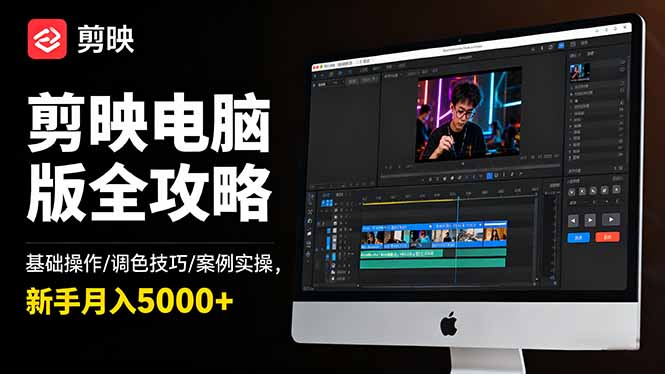 剪映电脑版全攻略:基础操作/调色技巧/案例实操,新手月入5000+-跃知万川