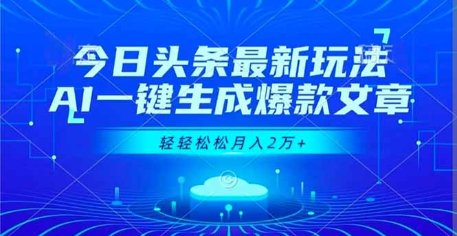 今日头条最新玩法，AI一键生成爆款文章，轻轻松松月入2万+-跃知万川