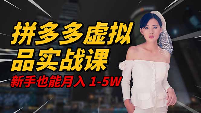 2025 拼多多虚拟品系统实战课，轻资产项目，可矩阵开工作室，新手也能…-跃知万川