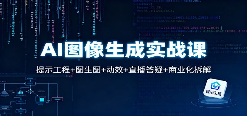 AI图像生成实战课：提示工程+图生图+动效+直播答疑+商业化拆解-跃知万川