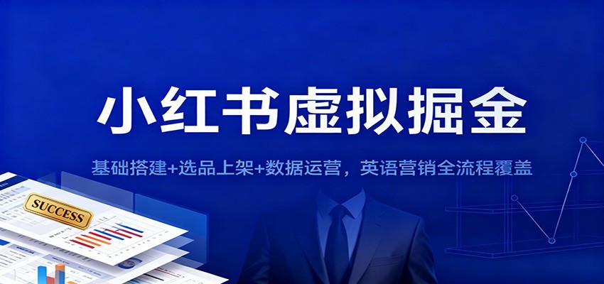 小红书虚拟掘金：基础搭建+选品上架+数据运营，英语营销全流程覆盖-跃知万川