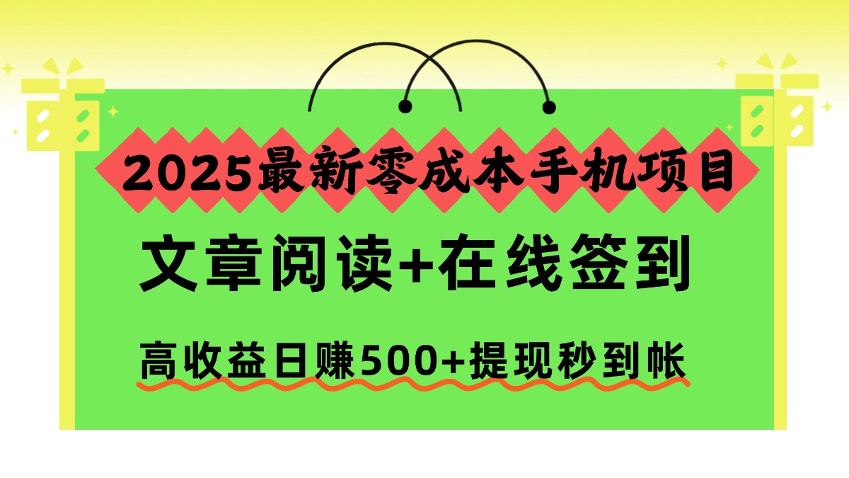 2025最新零成本手机项目，文章阅读+在线签到，高收益日赚500+提现秒到帐-跃知万川