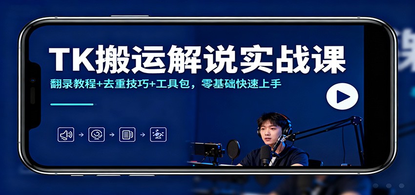 图片[1]-TK搬运解说实战课：翻录教程+去重技巧+工具包，零基础快速上手-跃知万川