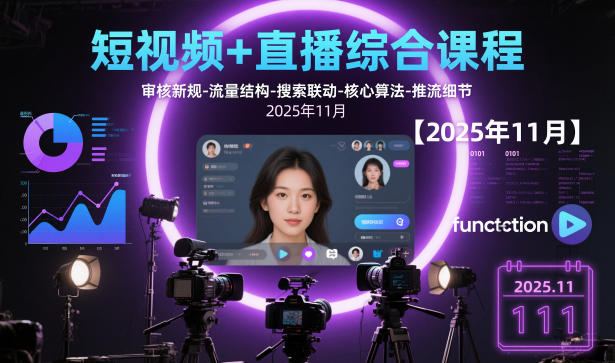 短视频+直播综合课程【2025年11月】,审核新规-流量结构-搜索联动-核心算法-推流细节-跃知万川
