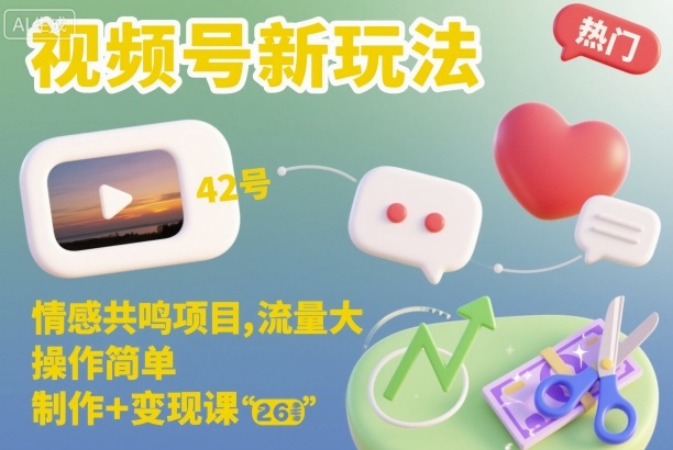 视频号新玩法,情感共鸣项目,流量大,操作简单,制作+变现课-跃知万川