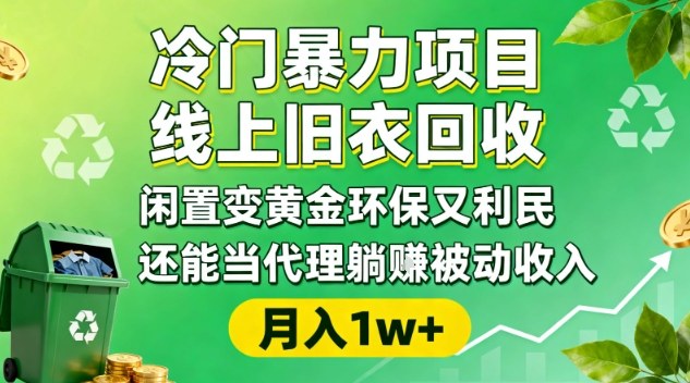 冷门暴力项目,线上旧衣回收,闲置变黄金环保又利民,还能当代理躺賺被动收入,变现+精准引流全流程-跃知万川