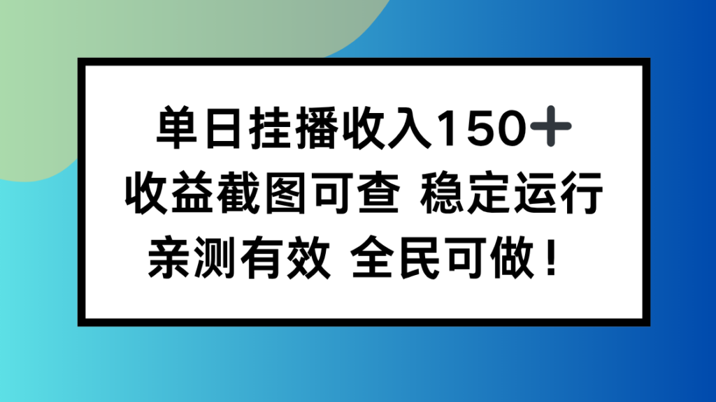 单日挂播收入150+,收益截图可查 稳定运行,全民可做!-跃知万川