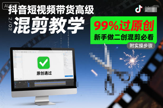 抖音短视频带货高级混剪教学，99%过原创，新手做二创混剪必看-跃知万川