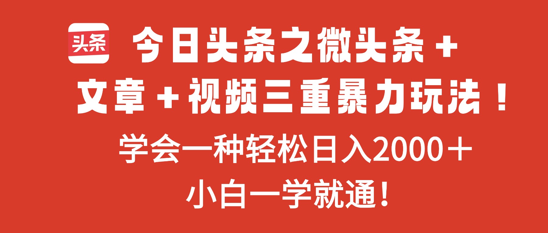今日头条之微头条＋文章＋视频三重暴力玩法，学会一种轻松日入2000＋，…-跃知万川