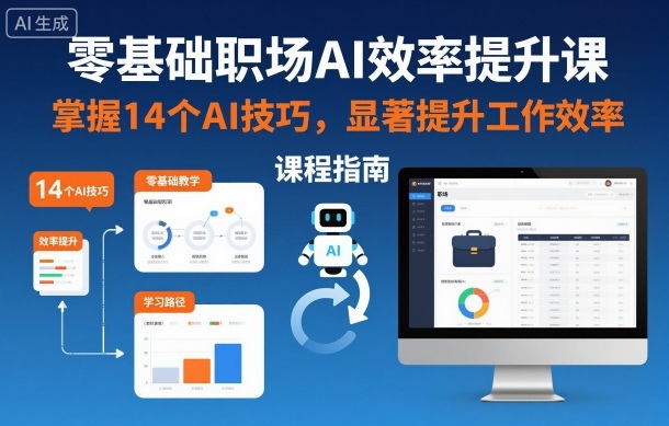 零基础职场AI效率提升课,掌握14个AI技巧,显著提升工作效率-跃知万川