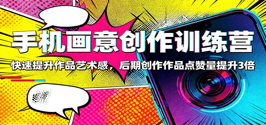 图片[1]-手机画意创作训练营：快速提升作品艺术感，后期创作作品点赞量提升3倍-跃知万川