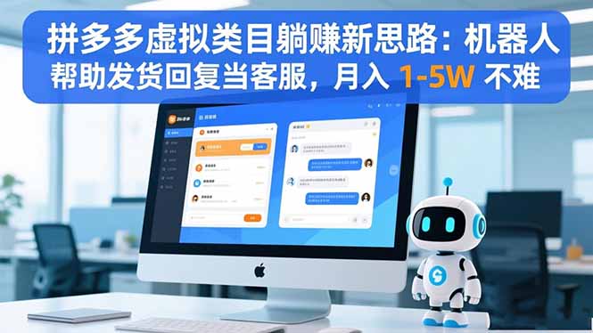 拼多多虚拟类目躺赚新思路：机器人帮助发货回复当客服，月入 1-5W 不难-跃知万川