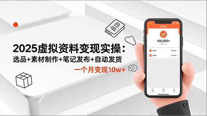 2025虚拟资料变现实操：选品+素材制作+笔记发布+自动发货，一个月变现10w+-跃知万川