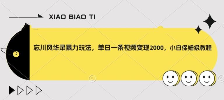 忘川风华录暴力玩法，单日一条视频变现2000，小白保姆级教程【揭秘】-跃知万川