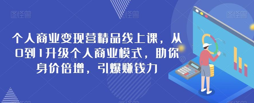 个人商业变现营精品线上课，从0到1升级个人商业模式，助你身价倍增，引爆赚钱力-跃知万川