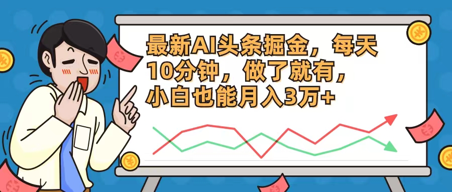 最新AI头条掘金，每天10分钟，做了就有，小白也能月入3万+-跃知万川