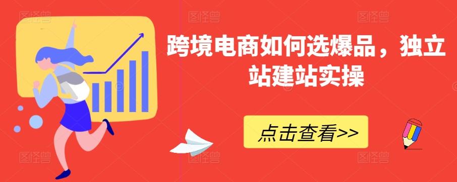 跨境电商如何选爆品，独立站建站实操-跃知万川