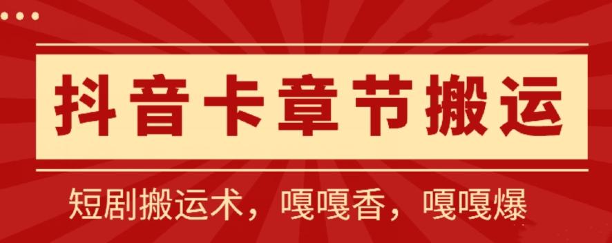 抖音卡章节搬运：短剧搬运术，百分百过抖，一比一搬运，只能安卓【揭秘】-跃知万川