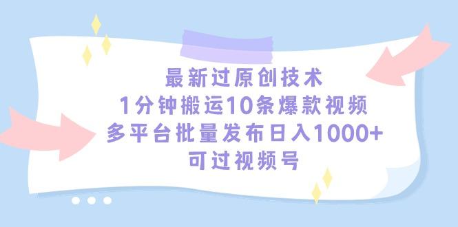 最新过原创技术，1分钟搬运10条爆款视频，多平台批量发布日入1000+，可…-跃知万川