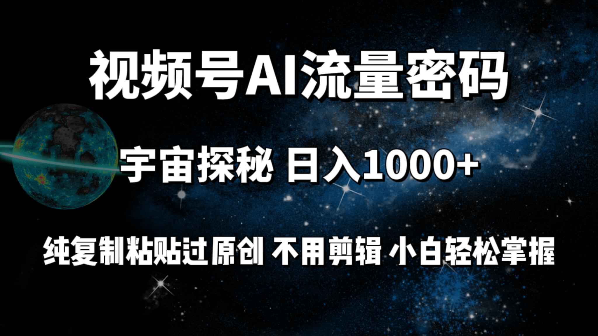(9797期)视频号流量密码宇宙探秘，日入1000+纯复制粘贴过原创，不用剪辑 小白轻松-跃知万川