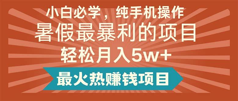 小白必学，纯手机操作，暑假最暴利的项目轻松月入5w+最火热赚钱项目-跃知万川