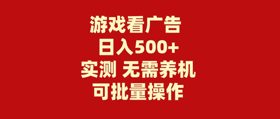 (9904期)游戏看广告 无需养机 操作简单 没有成本 日入500+-跃知万川
