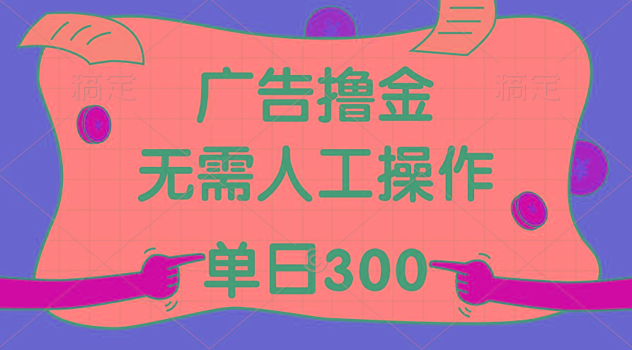 最新教程！广告撸金，无需人工操作，单日收入300+-跃知万川