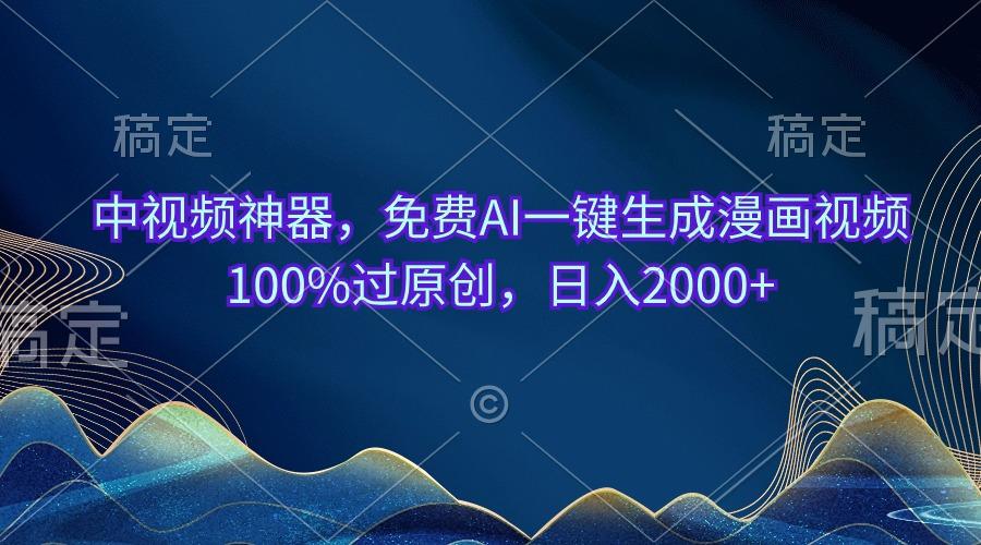 中视频神器，免费AI一键生成漫画视频100%过原创，日入2000+-跃知万川