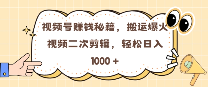 视频号 0门槛，搬运爆火视频进行二次剪辑，轻松实现日入几张【揭秘】-跃知万川