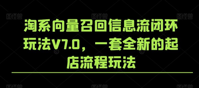 淘系向量召回信息流闭环玩法V7.0，一套全新的起店流程玩法-跃知万川