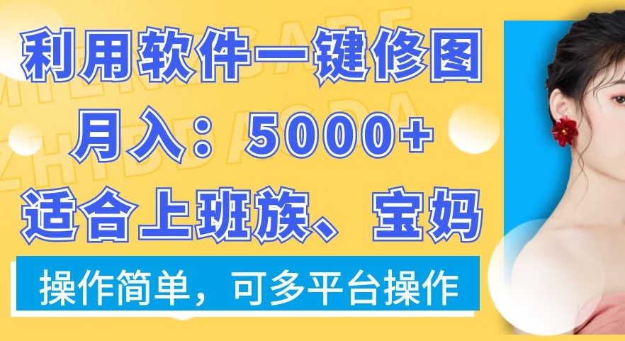 利用软件一键修图月入5000+，适合上班族、宝妈，操作简单，可多平台操作【揭秘】-跃知万川