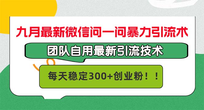 九月最新微信问一问暴力引流术，团队自用引流术，每天稳定300+创…-跃知万川