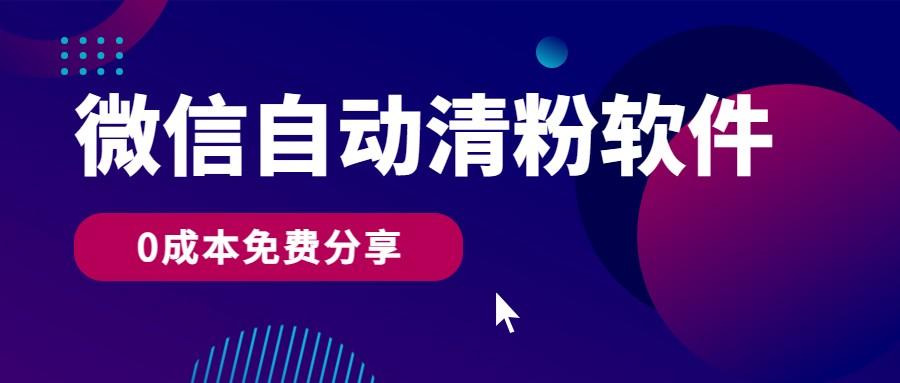 微信自动清粉软件，0成本免费分享，可自用可变现，一天400+-跃知万川