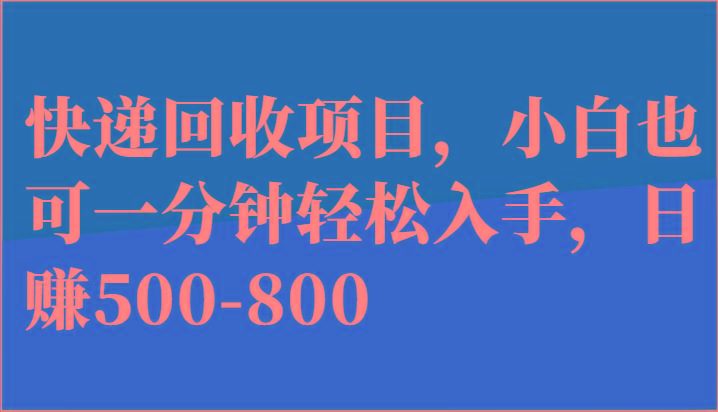 快递回收项目，小白也可一分钟轻松入手，日赚500-800-跃知万川