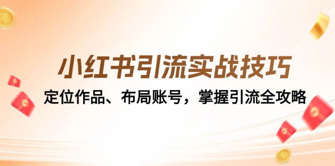 小红书引流实战技巧：定位作品、布局账号，掌握引流全攻略-跃知万川
