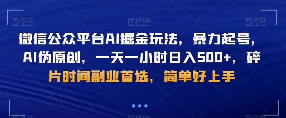 微信公众平台AI掘金玩法，暴力起号，AI伪原创，一天一小时日入500+，碎片时间副业首选，简单好上手-跃知万川