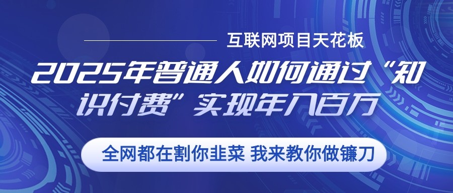 2025年普通人如何通过”知识付费“实现年入百万-跃知万川
