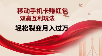 移动手机卡挣红包，双赢互利玩法，轻松裂变月入过W【仅揭秘】-跃知万川